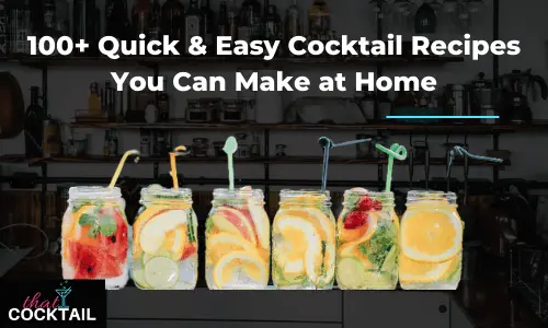 100+ Quick & Easy Cocktail Recipes you can make at home.