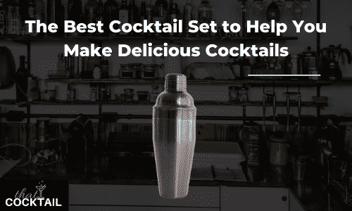 The Best Cocktail Set to Help You Make Delicious Cocktails [2021 Review]