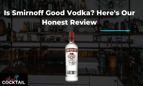 Is Smirnoff Good Vodka? Here's our honest review