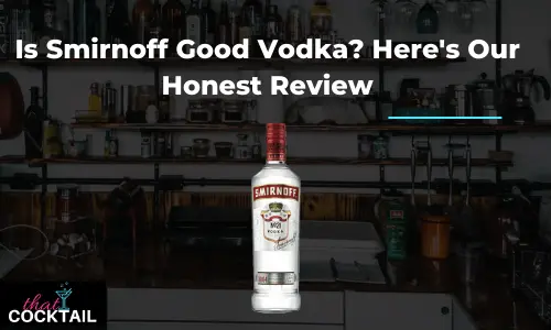 Is Smirnoff Good Vodka? Here’s Our Honest Review