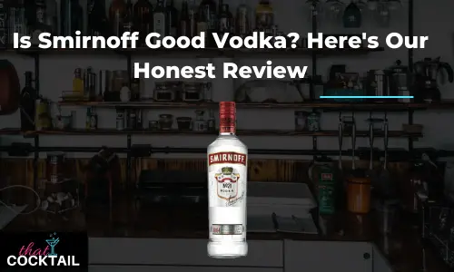 Is Smirnoff Good Vodka? Here’s Our Honest Review - Is Smirnoff good Vodka? Smirnoff Vodka is everywhere. In literally every shop where you can buy booze. And you can buy it for a really good price too. But is Smirnoff good vodka? Let's find out.