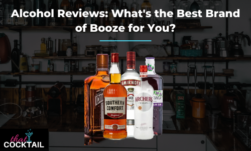 Alcohol Reviews: What's the Best Brand of Booze for You?