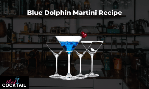 Blue Dolphin Martini Recipe: How to Make the Perfect Blue Dolphin Martini