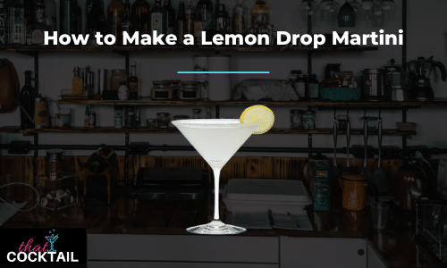 Lemon Drop Martini Recipe: How to Make the perfect Lemon Drop Martini