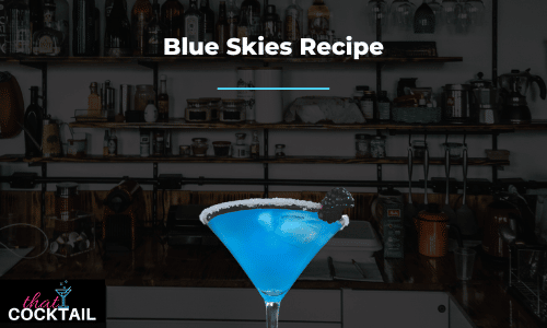 Blue Skies Cocktail: Try our Amazing, Quick & Simple Blue Skies Recipe